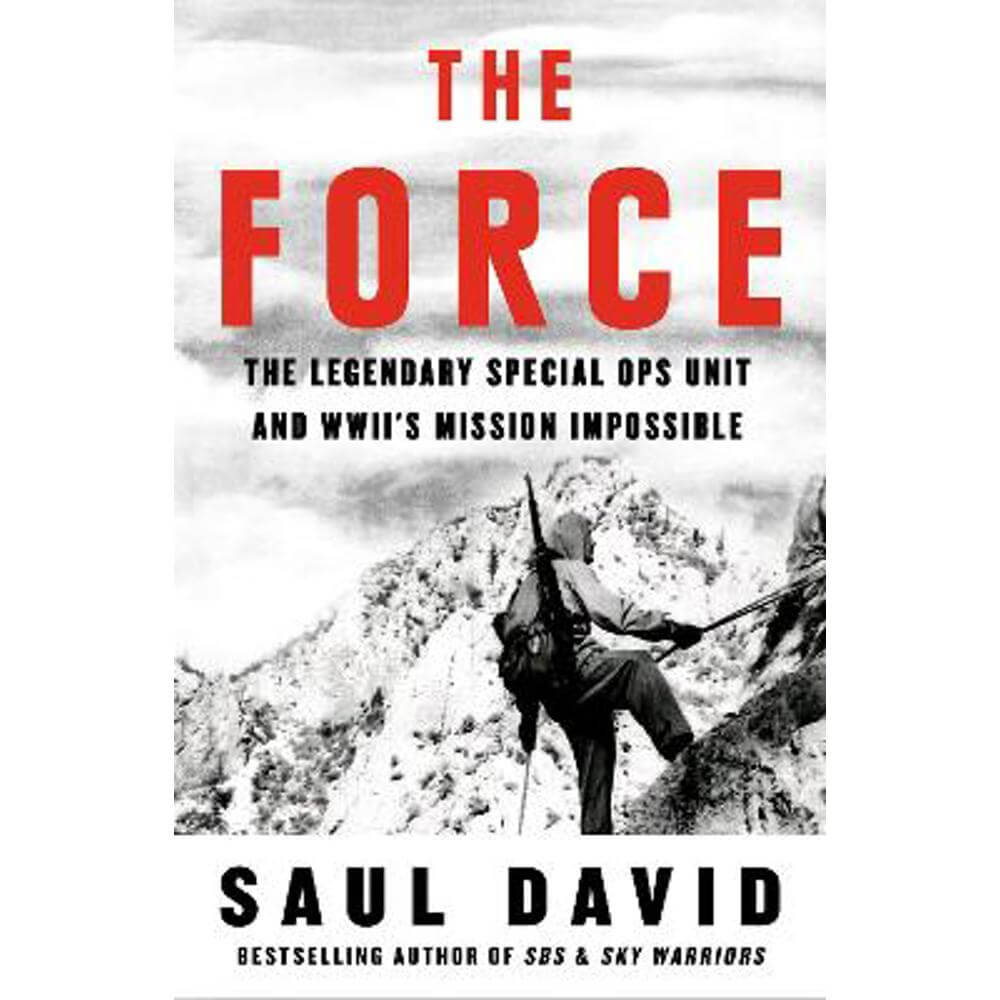 The Force: The Legendary Special Ops Unit and WWII's Mission Impossible (Paperback) - Saul David